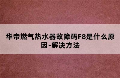 华帝燃气热水器故障码F8是什么原因-解决方法