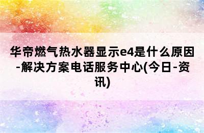 华帝燃气热水器显示e4是什么原因-解决方案电话服务中心(今日-资讯)