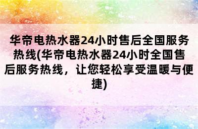 华帝电热水器24小时售后全国服务热线(华帝电热水器24小时全国售后服务热线，让您轻松享受温暖与便捷)