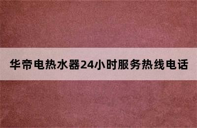 华帝电热水器24小时服务热线电话