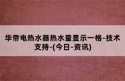 华帝电热水器热水量显示一格-技术支持-(今日-资讯)