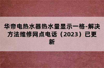 华帝电热水器热水量显示一格-解决方法维修网点电话（2023）已更新