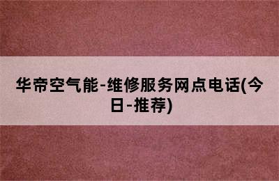 华帝空气能-维修服务网点电话(今日-推荐)