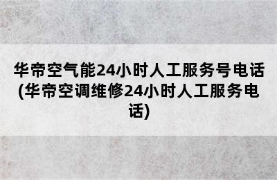 华帝空气能24小时人工服务号电话(华帝空调维修24小时人工服务电话)