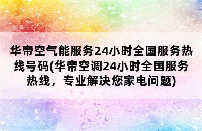 华帝空气能服务24小时全国服务热线号码(华帝空调24小时全国服务热线，专业解决您家电问题)