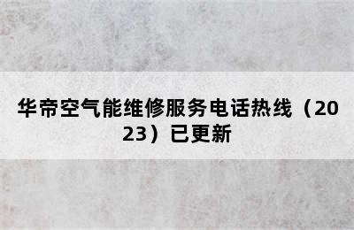 华帝空气能维修服务电话热线（2023）已更新