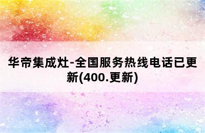 华帝集成灶-全国服务热线电话已更新(400.更新)