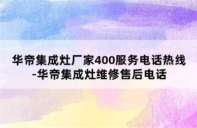 华帝集成灶厂家400服务电话热线-华帝集成灶维修售后电话