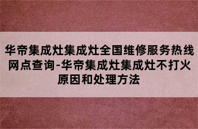 华帝集成灶集成灶全国维修服务热线网点查询-华帝集成灶集成灶不打火原因和处理方法