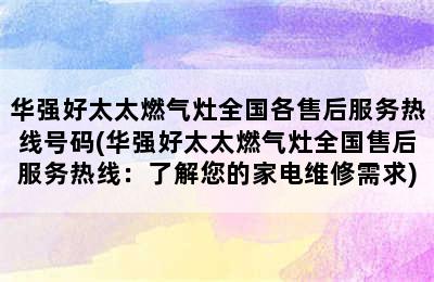 华强好太太燃气灶全国各售后服务热线号码(华强好太太燃气灶全国售后服务热线：了解您的家电维修需求)