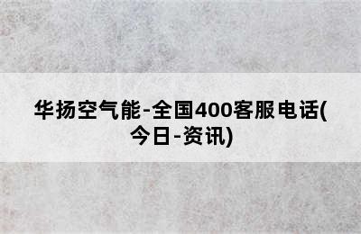 华扬空气能-全国400客服电话(今日-资讯)