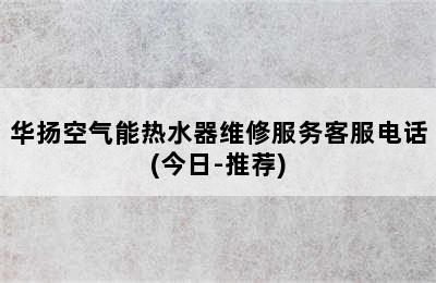 华扬空气能热水器维修服务客服电话(今日-推荐)