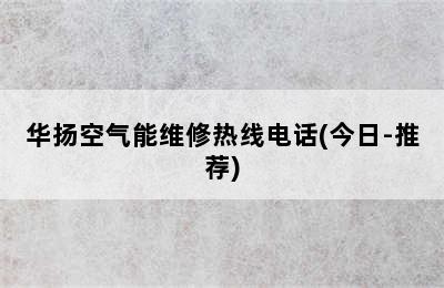 华扬空气能维修热线电话(今日-推荐)