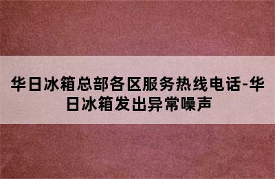 华日冰箱总部各区服务热线电话-华日冰箱发出异常噪声