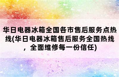 华日电器冰箱全国各市售后服务点热线(华日电器冰箱售后服务全国热线，全面维修每一份信任)