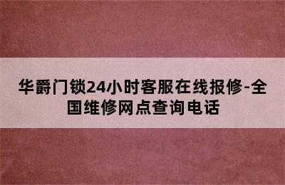 华爵门锁24小时客服在线报修-全国维修网点查询电话