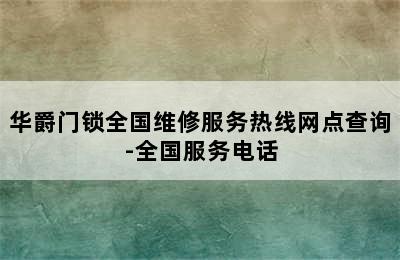 华爵门锁全国维修服务热线网点查询-全国服务电话