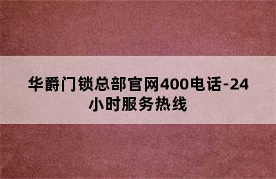 华爵门锁总部官网400电话-24小时服务热线