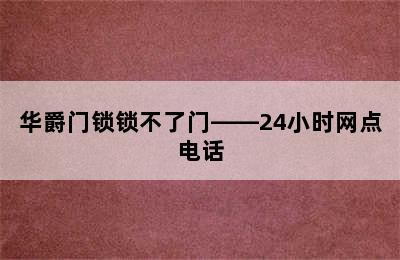 华爵门锁锁不了门——24小时网点电话