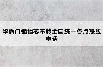 华爵门锁锁芯不转全国统一各点热线电话