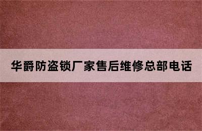 华爵防盗锁厂家售后维修总部电话