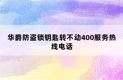 华爵防盗锁钥匙转不动400服务热线电话