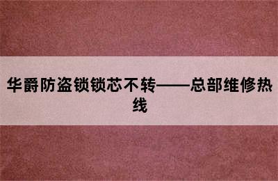 华爵防盗锁锁芯不转——总部维修热线