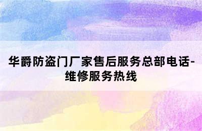 华爵防盗门厂家售后服务总部电话-维修服务热线