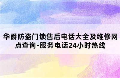 华爵防盗门锁售后电话大全及维修网点查询-服务电话24小时热线