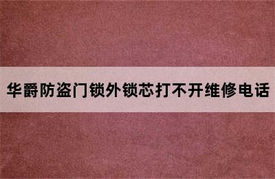 华爵防盗门锁外锁芯打不开维修电话