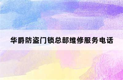 华爵防盗门锁总部维修服务电话