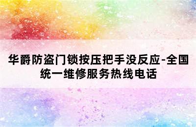 华爵防盗门锁按压把手没反应-全国统一维修服务热线电话