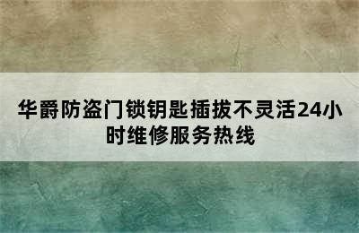 华爵防盗门锁钥匙插拔不灵活24小时维修服务热线