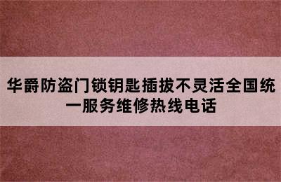 华爵防盗门锁钥匙插拔不灵活全国统一服务维修热线电话