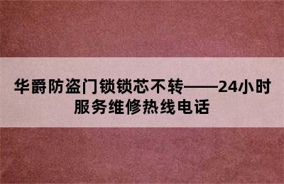 华爵防盗门锁锁芯不转——24小时服务维修热线电话