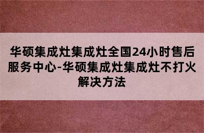 华硕集成灶集成灶全国24小时售后服务中心-华硕集成灶集成灶不打火解决方法