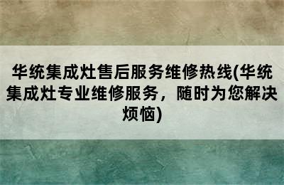 华统集成灶售后服务维修热线(华统集成灶专业维修服务，随时为您解决烦恼)