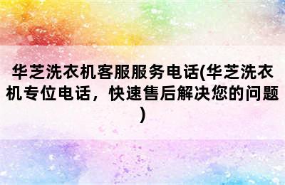 华芝洗衣机客服服务电话(华芝洗衣机专位电话，快速售后解决您的问题)