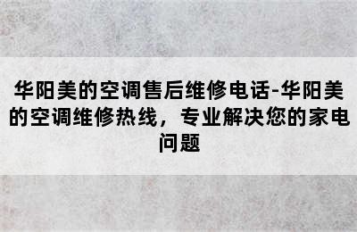 华阳美的空调售后维修电话-华阳美的空调维修热线，专业解决您的家电问题