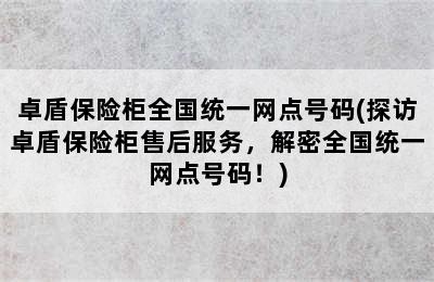 卓盾保险柜全国统一网点号码(探访卓盾保险柜售后服务，解密全国统一网点号码！)