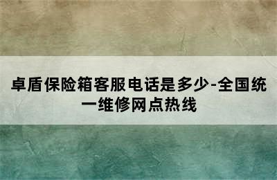 卓盾保险箱客服电话是多少-全国统一维修网点热线