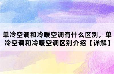 单冷空调和冷暖空调有什么区别，单冷空调和冷暖空调区别介绍【详解】