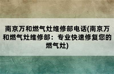 南京万和燃气灶维修部电话(南京万和燃气灶维修部：专业快速修复您的燃气灶)