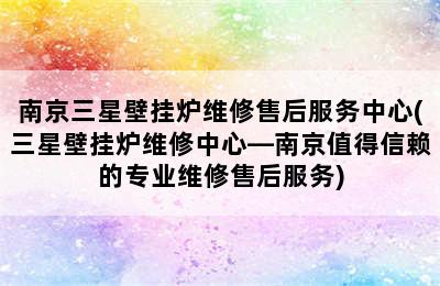 南京三星壁挂炉维修售后服务中心(三星壁挂炉维修中心—南京值得信赖的专业维修售后服务)