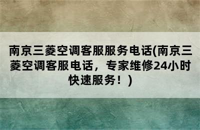 南京三菱空调客服服务电话(南京三菱空调客服电话，专家维修24小时快速服务！)