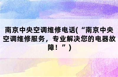 南京中央空调维修电话(“南京中央空调维修服务，专业解决您的电器故障！”)