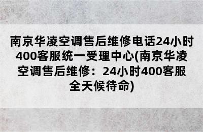 南京华凌空调售后维修电话24小时400客服统一受理中心(南京华凌空调售后维修：24小时400客服全天候待命)