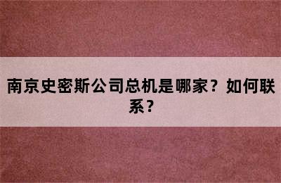 南京史密斯公司总机是哪家？如何联系？