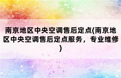 南京地区中央空调售后定点(南京地区中央空调售后定点服务，专业维修)