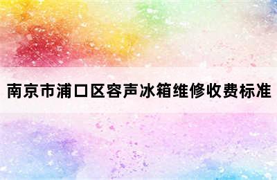 南京市浦口区容声冰箱维修收费标准